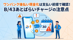 ワンバンク後払い現金化は支払い前提で確認！B/43あとばらいチャージの注意点