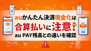 auかんたん決済現金化は合算払いに注意！au PAY残高との違いを確認