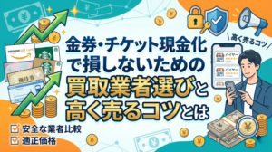 金券・チケット現金化で損しないための買取業者選びと高く売るコツとは